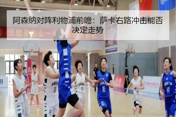 阿森纳对阵利物浦前瞻：萨卡右路冲击能否决定走势