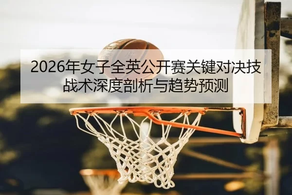 2026年女子全英公开赛关键对决技战术深度剖析与趋势预测